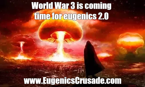 World War 3 is coming, time for eugenics 2.0  www.EugenicsCrusade.com